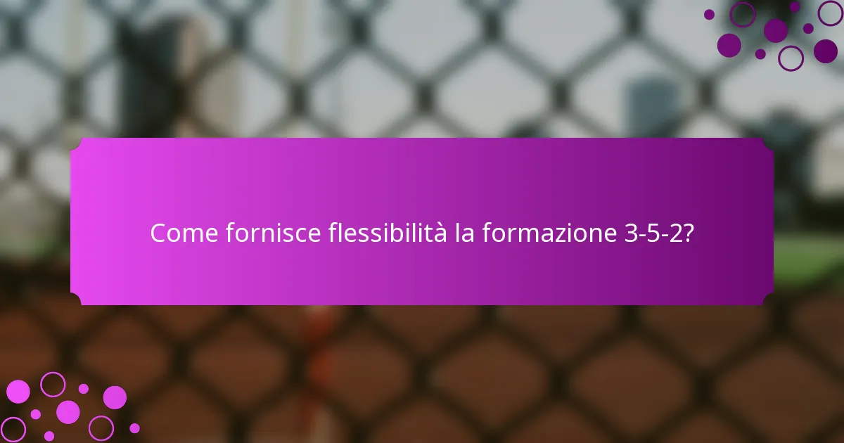 Come fornisce flessibilità la formazione 3-5-2?