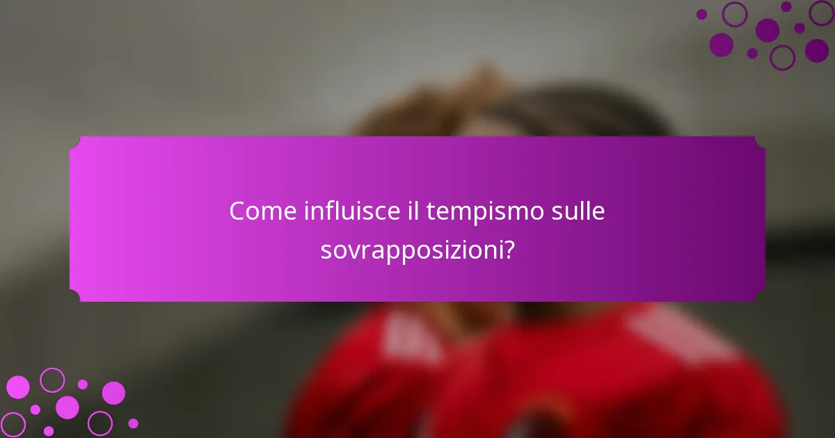 Come influisce il tempismo sulle sovrapposizioni?