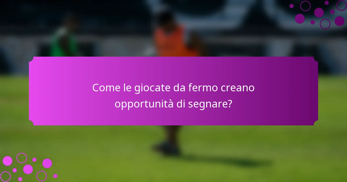 Come le giocate da fermo creano opportunità di segnare?