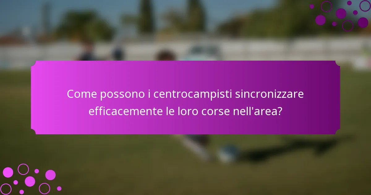 Come possono i centrocampisti sincronizzare efficacemente le loro corse nell'area?