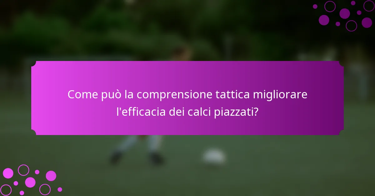 Come può la comprensione tattica migliorare l'efficacia dei calci piazzati?