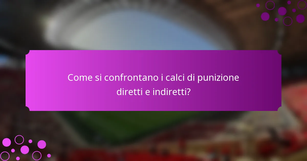 Come si confrontano i calci di punizione diretti e indiretti?