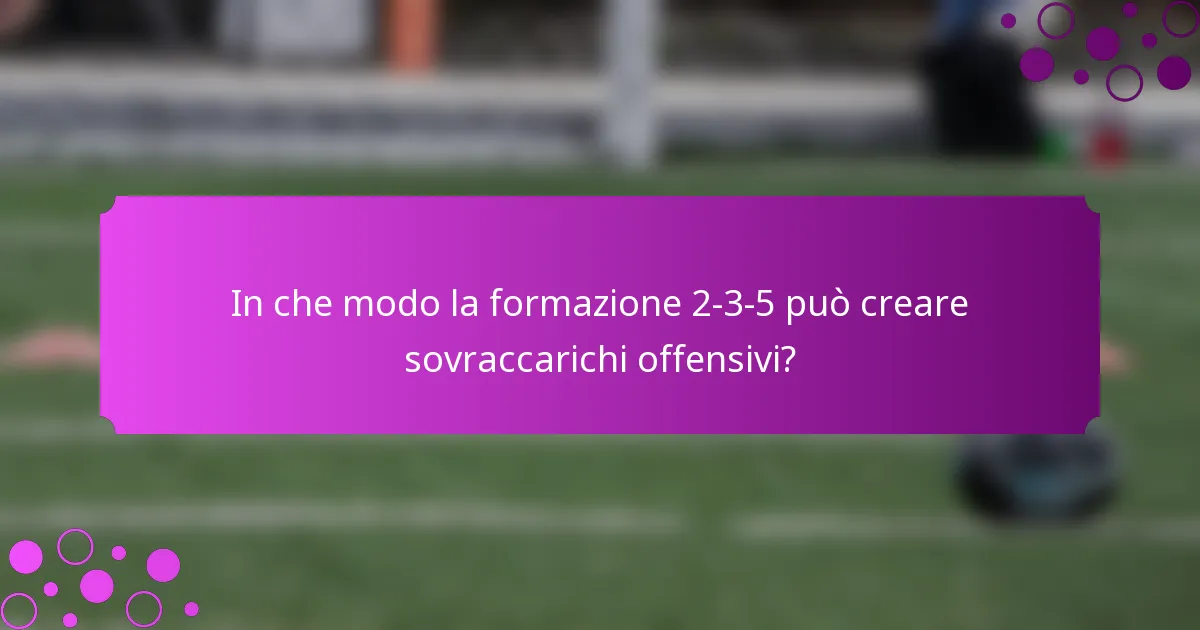 In che modo la formazione 2-3-5 può creare sovraccarichi offensivi?