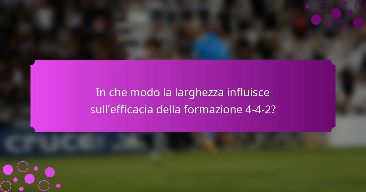 In che modo la larghezza influisce sull'efficacia della formazione 4-4-2?