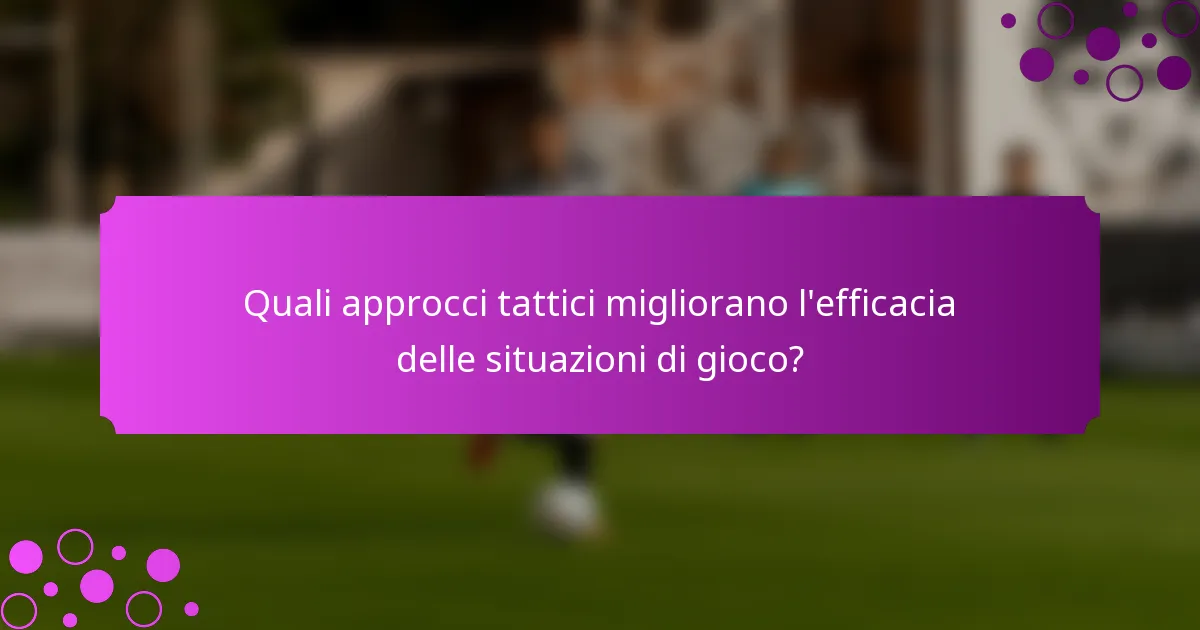 Quali approcci tattici migliorano l'efficacia delle situazioni di gioco?