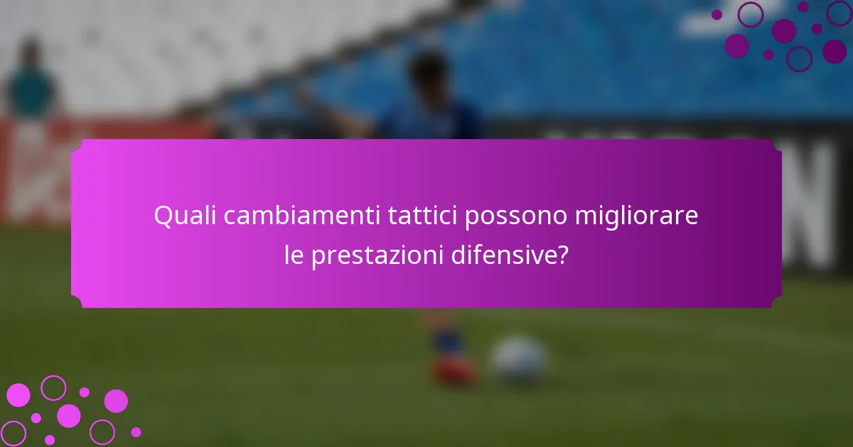 Quali cambiamenti tattici possono migliorare le prestazioni difensive?