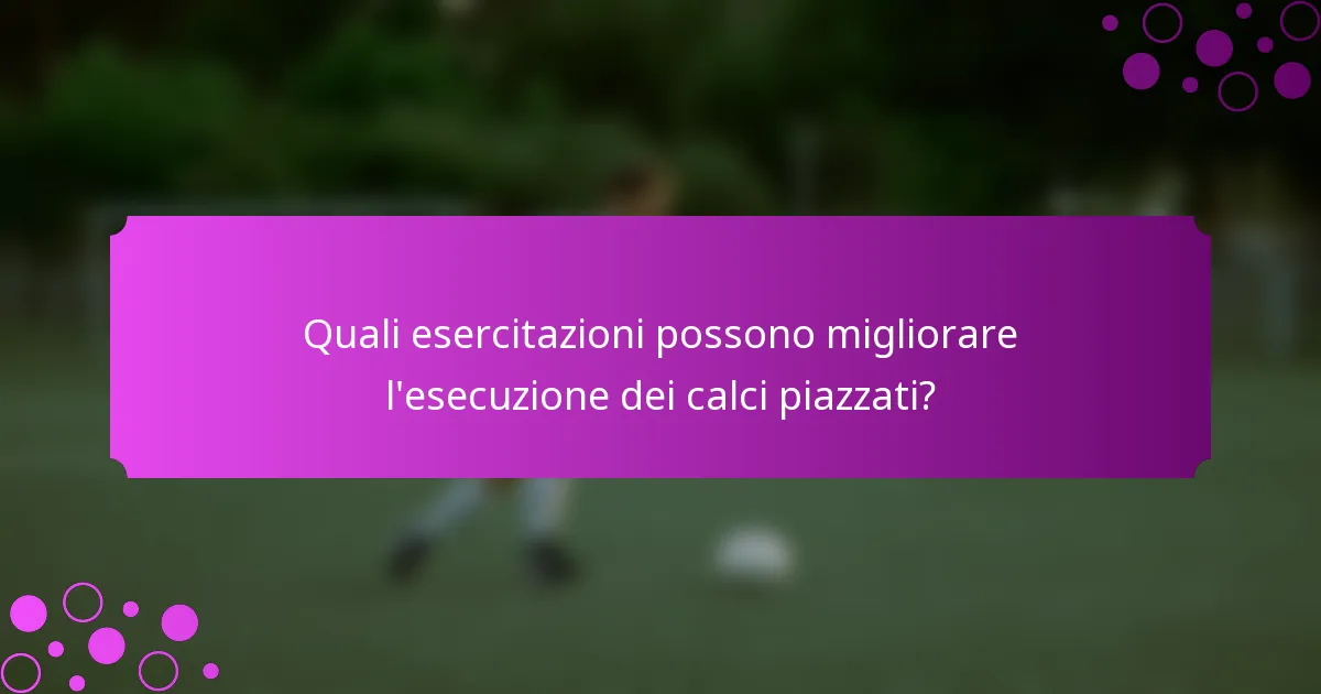 Quali esercitazioni possono migliorare l'esecuzione dei calci piazzati?