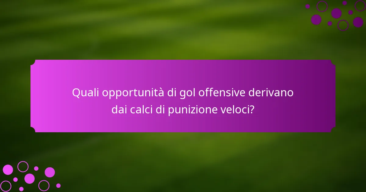 Quali opportunità di gol offensive derivano dai calci di punizione veloci?