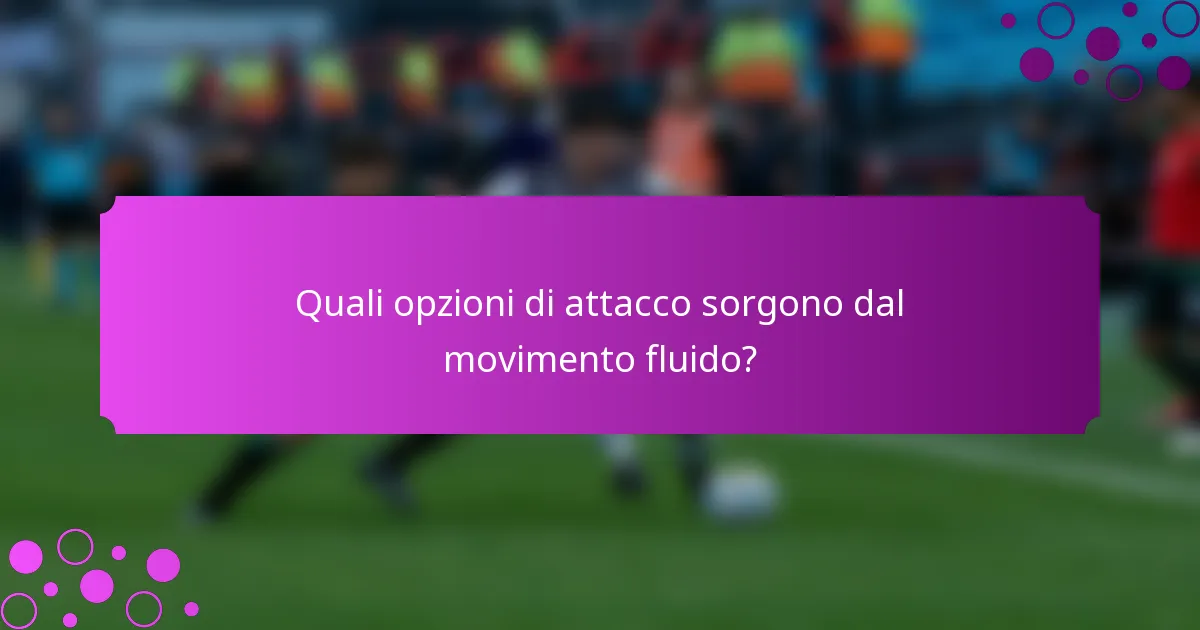 Quali opzioni di attacco sorgono dal movimento fluido?