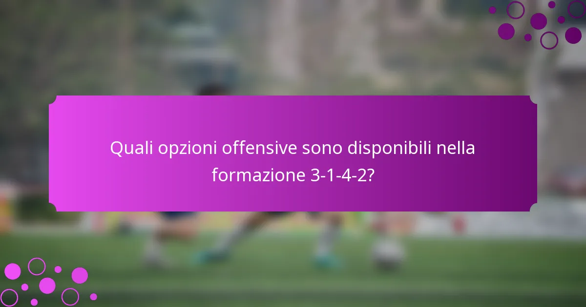 Quali opzioni offensive sono disponibili nella formazione 3-1-4-2?