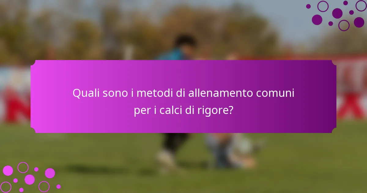 Quali sono i metodi di allenamento comuni per i calci di rigore?