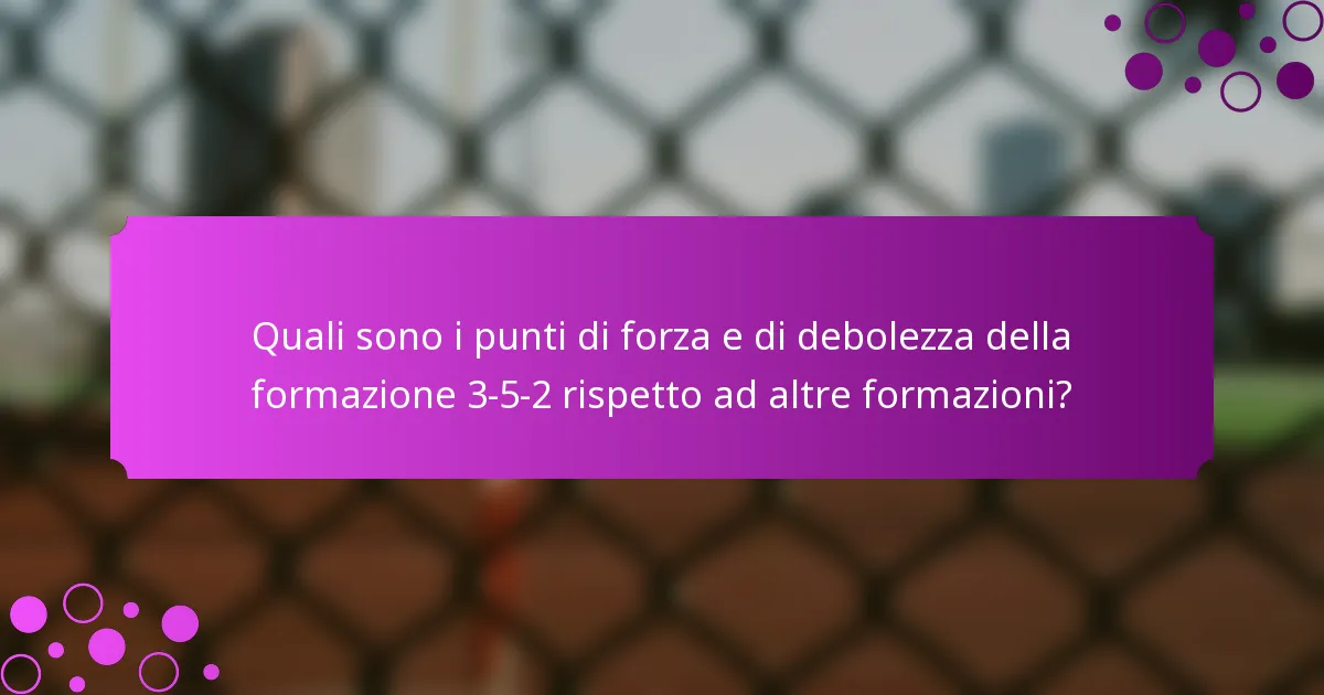 Quali sono i punti di forza e di debolezza della formazione 3-5-2 rispetto ad altre formazioni?
