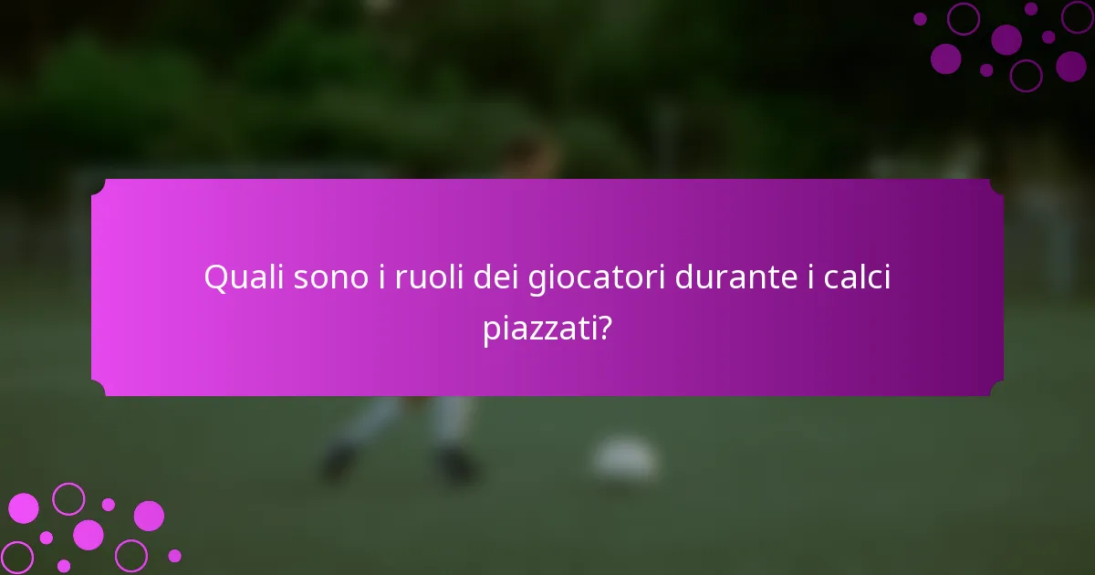 Quali sono i ruoli dei giocatori durante i calci piazzati?