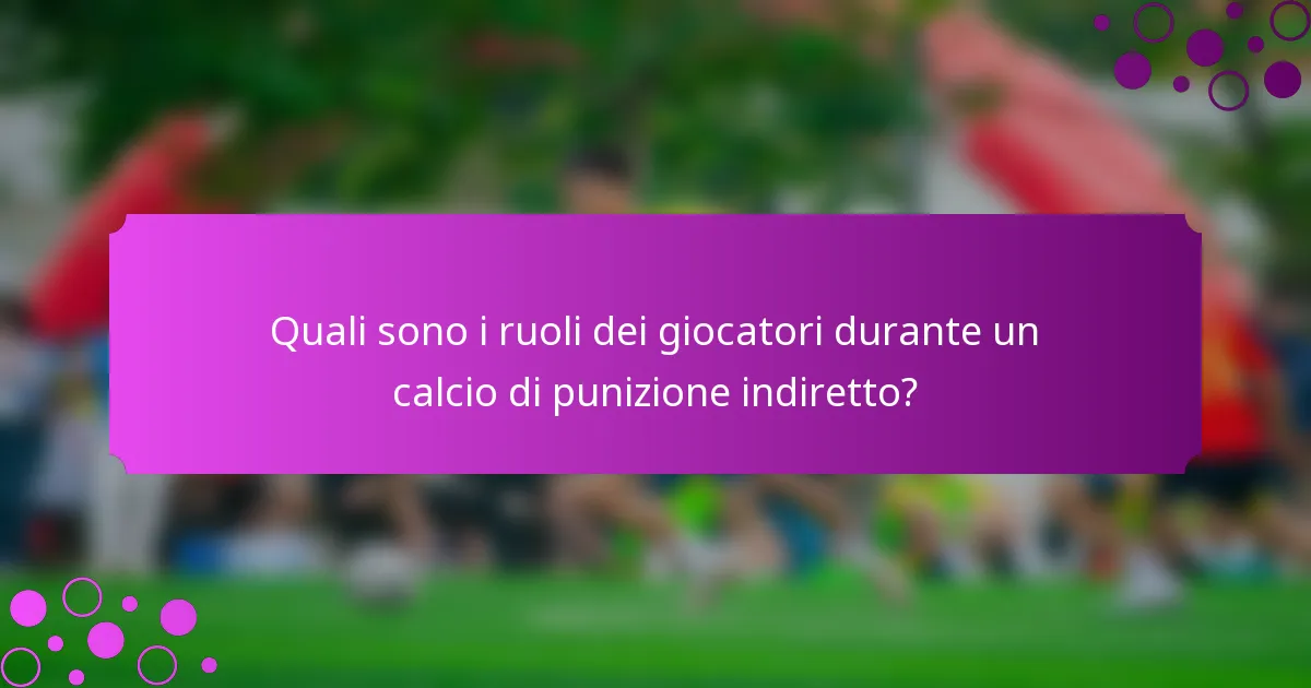 Quali sono i ruoli dei giocatori durante un calcio di punizione indiretto?