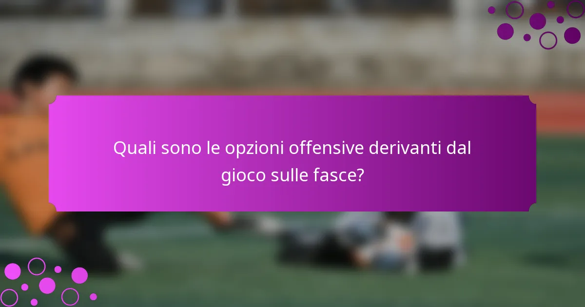 Quali sono le opzioni offensive derivanti dal gioco sulle fasce?