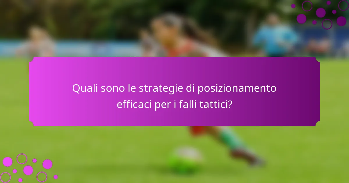 Quali sono le strategie di posizionamento efficaci per i falli tattici?