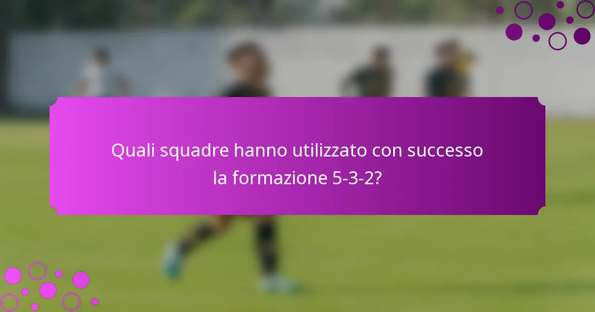 Quali squadre hanno utilizzato con successo la formazione 5-3-2?