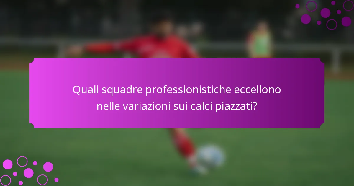 Quali squadre professionistiche eccellono nelle variazioni sui calci piazzati?
